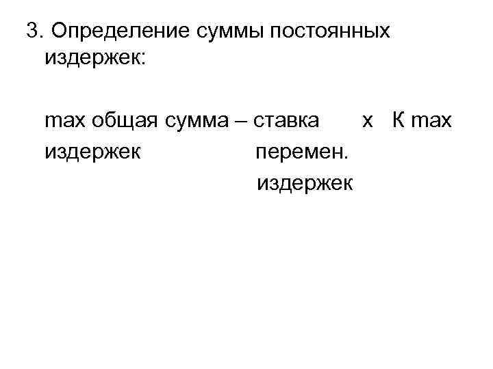 3. Определение суммы постоянных издержек: max общая сумма – ставка х К max издержек