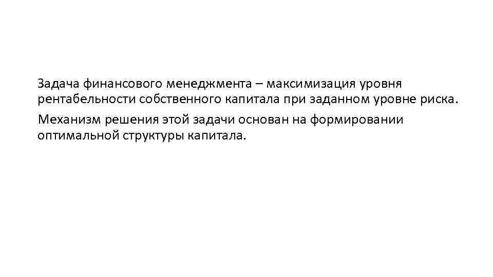 Задача финансового менеджмента – максимизация уровня рентабельности собственного капитала при заданном уровне риска. Механизм