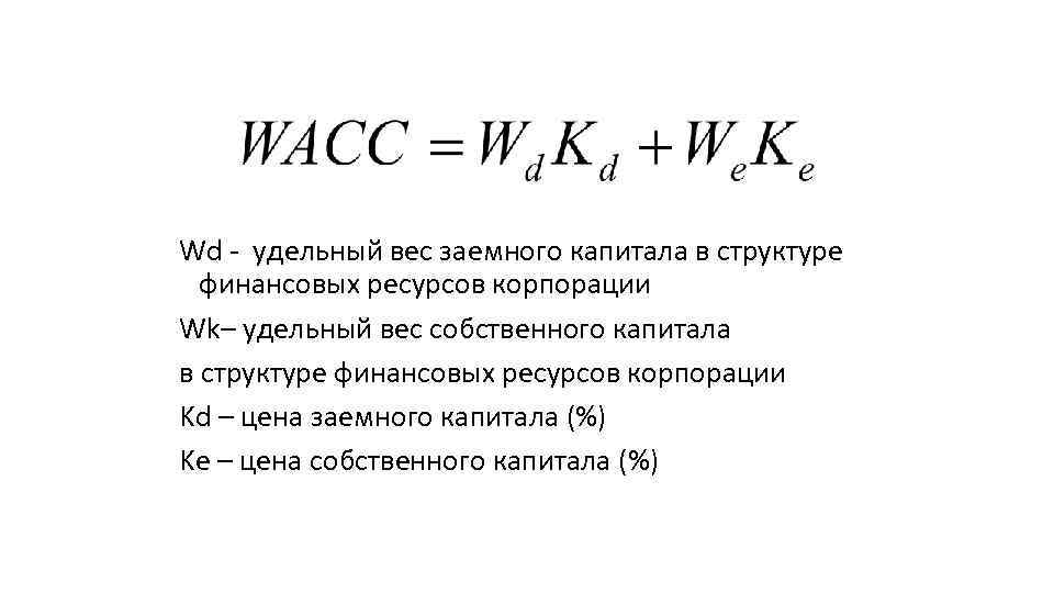 Wd - удельный вес заемного капитала в структуре финансовых ресурсов корпорации Wk– удельный вес