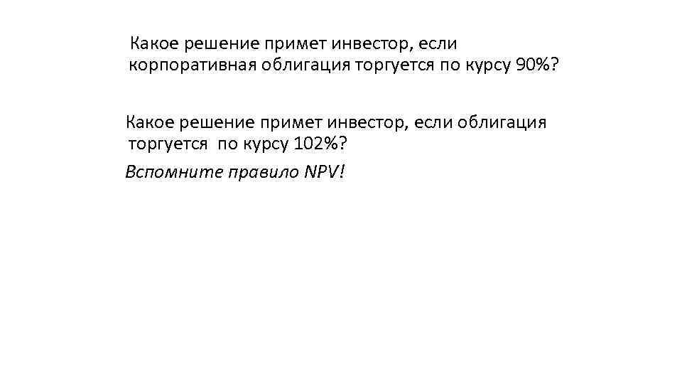 Какое решение примет инвестор, если корпоративная облигация торгуется по курсу 90%? Какое решение примет