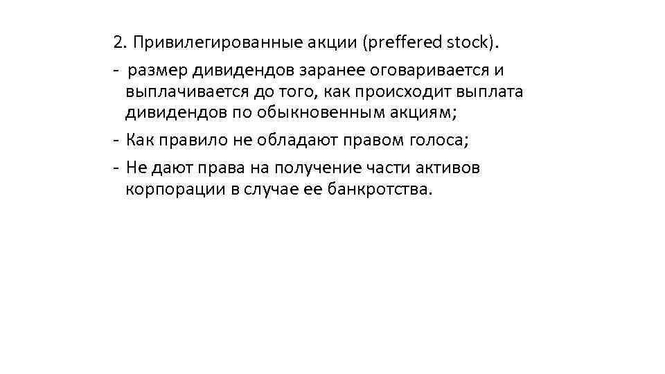 2. Привилегированные акции (preffered stock). - размер дивидендов заранее оговаривается и выплачивается до того,