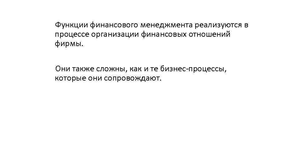 Функции финансового менеджмента реализуются в процессе организации финансовых отношений фирмы. Они также сложны, как