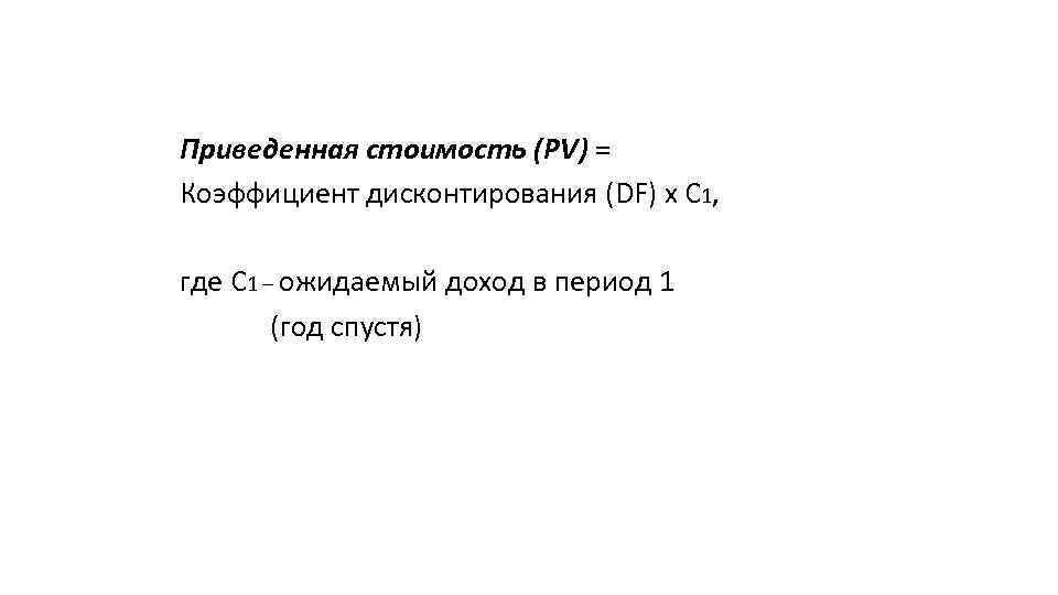 Приведенная стоимость (PV) = Коэффициент дисконтирования (DF) х С 1, где С 1 –
