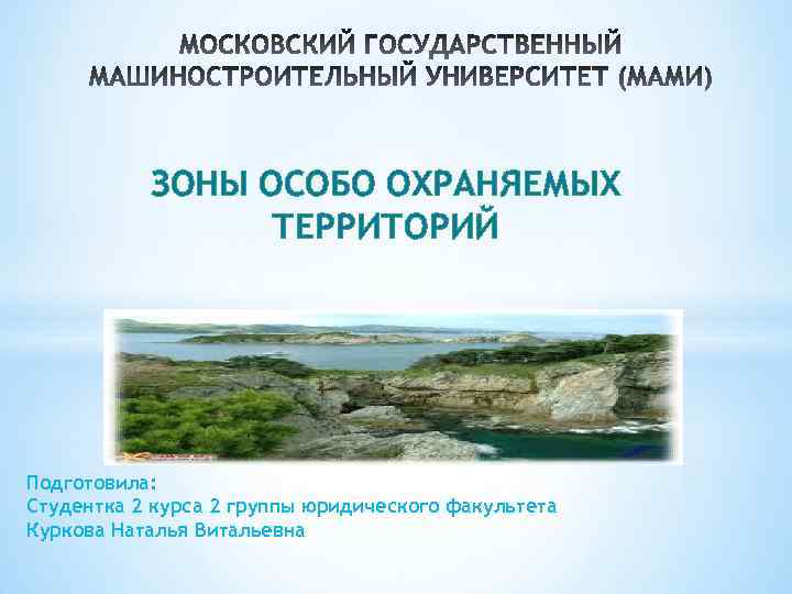 ЗОНЫ ОСОБО ОХРАНЯЕМЫХ ТЕРРИТОРИЙ Подготовила: Студентка 2 курса 2 группы юридического факультета Куркова Наталья