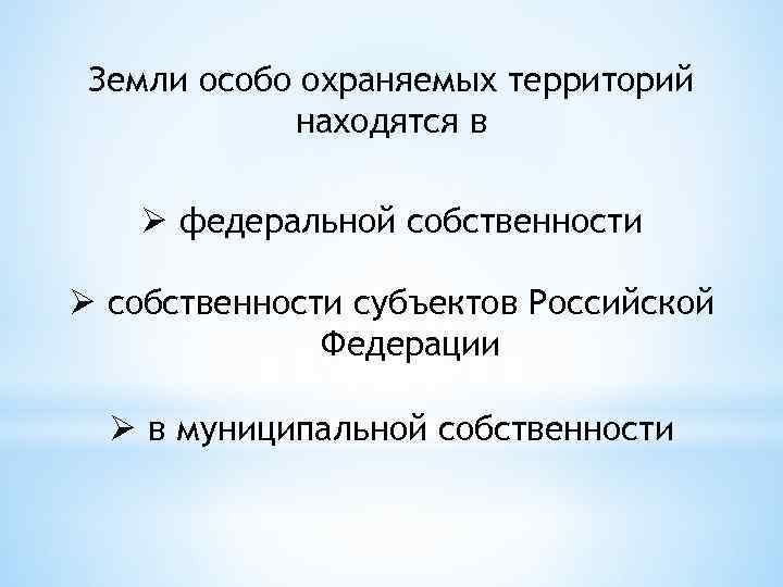 Земли особо охраняемых территорий находятся в Ø федеральной собственности Ø собственности субъектов Российской Федерации