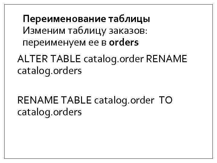 Переименование таблицы Изменим таблицу заказов: переименуем ее в orders ALTER TABLE catalog. order RENAME