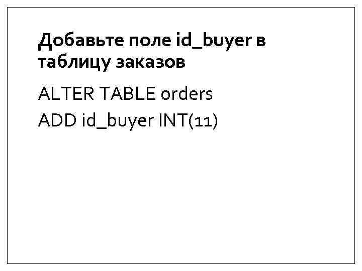 Добавьте поле id_buyer в таблицу заказов ALTER TABLE orders ADD id_buyer INT(11) 