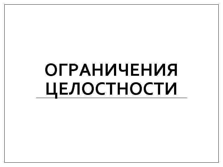 ОГРАНИЧЕНИЯ ЦЕЛОСТНОСТИ 