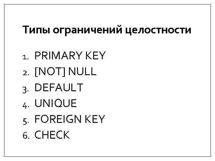 Типы ограничений целостности 1. 2. 3. 4. 5. 6. PRIMARY KEY [NOT] NULL DEFAULT