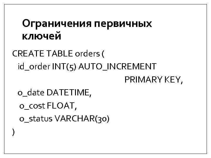 Ограничения первичных ключей CREATE TABLE orders ( id_order INT(5) AUTO_INCREMENT PRIMARY KEY, o_date DATETIME,