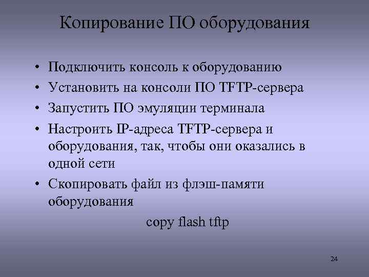 Копирование ПО оборудования • • Подключить консоль к оборудованию Установить на консоли ПО TFTP-сервера