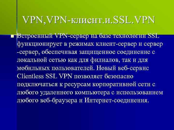 VPN, VPN-клиент. и. SSL. VPN n Встроенный VPN-сервер на базе технологии SSL функционирует в