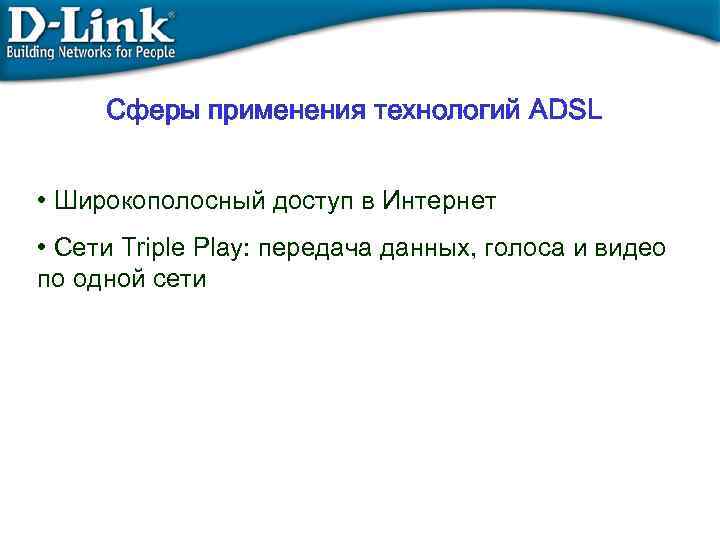 Сферы применения технологий ADSL • Широкополосный доступ в Интернет • Сети Triple Play: передача
