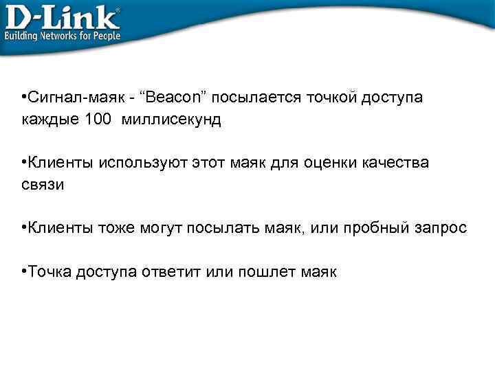  • Сигнал-маяк - “Beacon” посылается точкой доступа каждые 100 миллисекунд • Клиенты используют