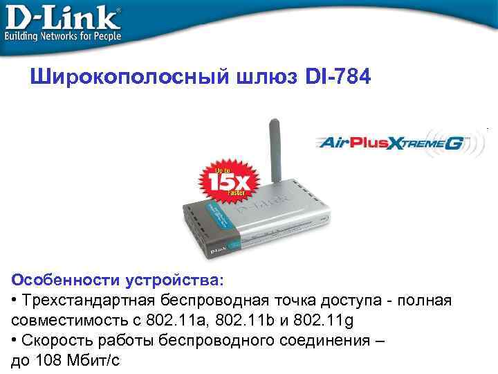 Широкополосный шлюз DI-784 Особенности устройства: • Трехстандартная беспроводная точка доступа - полная совместимость с
