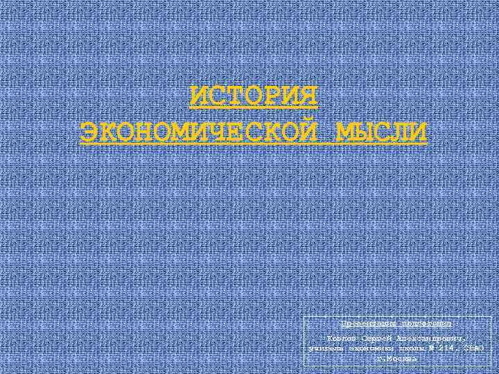 ИСТОРИЯ ЭКОНОМИЧЕСКОЙ МЫСЛИ Презентацию подготовил Козлов Сергей Александрович, учитель экономики школы № 214, СВАО