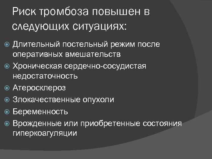 Риск тромбоза повышен в следующих ситуациях: Длительный постельный режим после оперативных вмешательств Хроническая сердечно-сосудистая