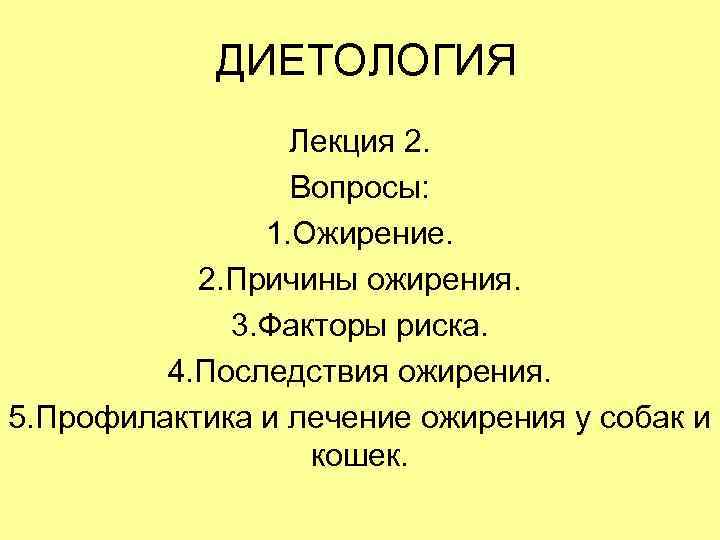 ДИЕТОЛОГИЯ Лекция 2. Вопросы: 1. Ожирение. 2. Причины ожирения. 3. Факторы риска. 4. Последствия