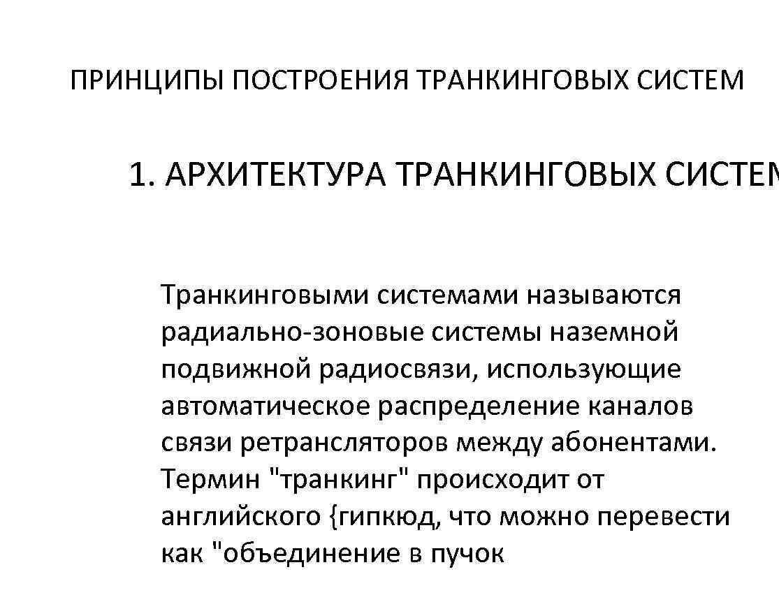 ПРИНЦИПЫ ПОСТРОЕНИЯ ТРАНКИНГОВЫХ СИСТЕМ 1. АРХИТЕКТУРА ТРАНКИНГОВЫХ СИСТЕМ Транкинговыми системами называются радиально-зоновые системы наземной