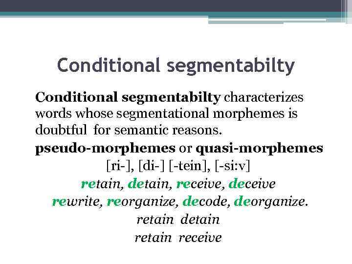 Conditional segmentabilty characterizes words whose segmentational morphemes is doubtful for semantic reasons. pseudo-morphemes or