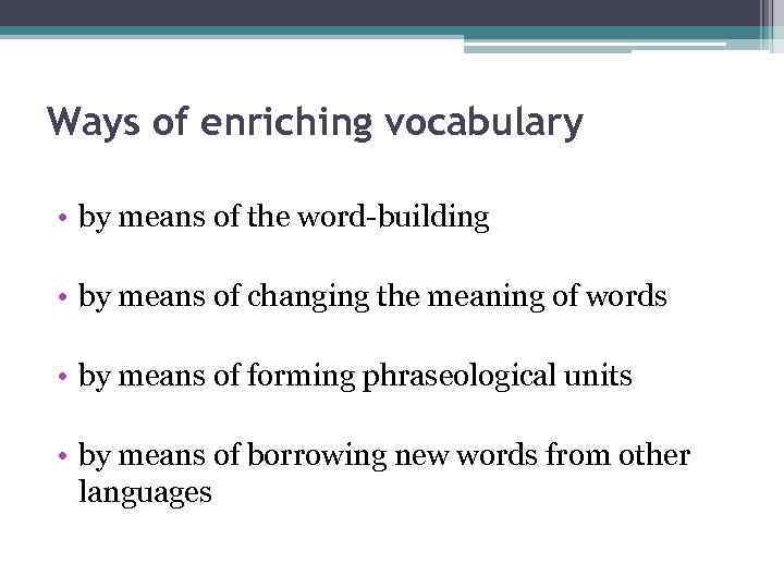 Ways of enriching vocabulary • by means of the word-building • by means of