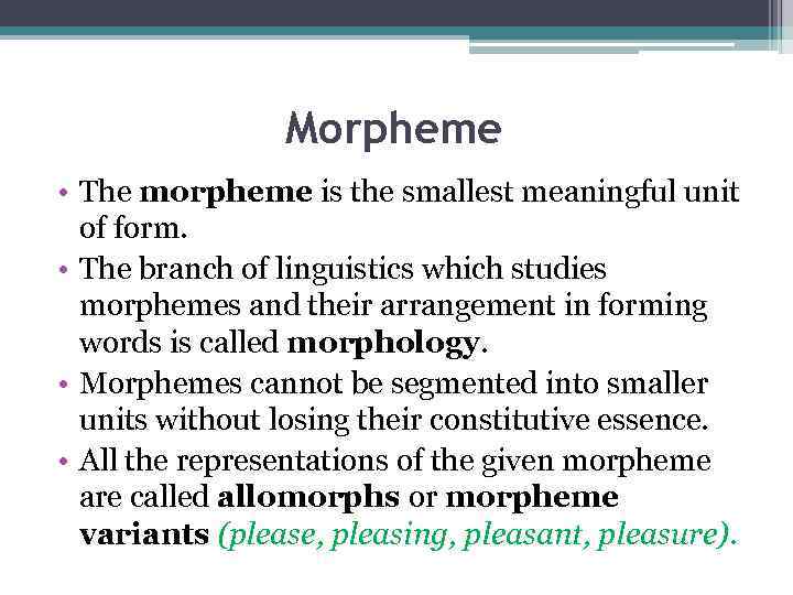 Morpheme • The morpheme is the smallest meaningful unit of form. • The branch