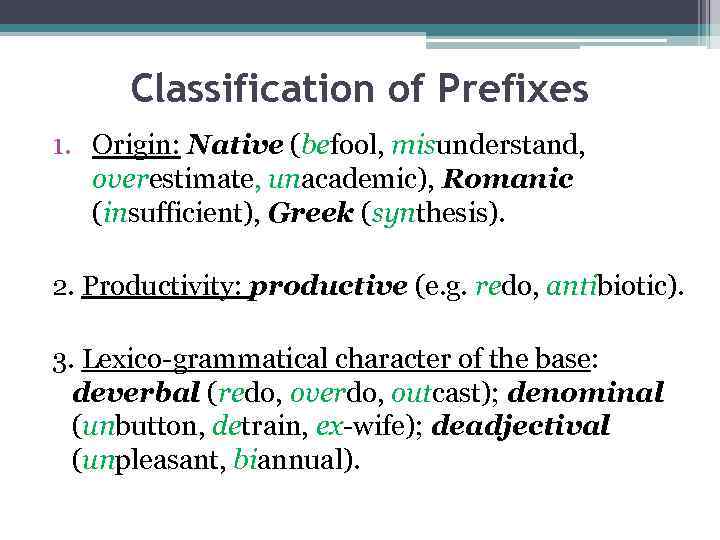 Classification of Prefixes 1. Origin: Native (befool, misunderstand, overestimate, unacademic), Romanic (insufficient), Greek (synthesis).