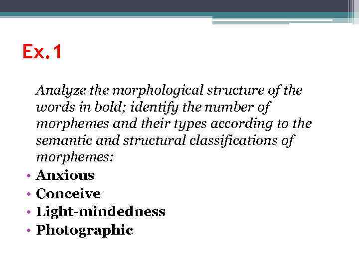 Ex. 1 • • Analyze the morphological structure of the words in bold; identify