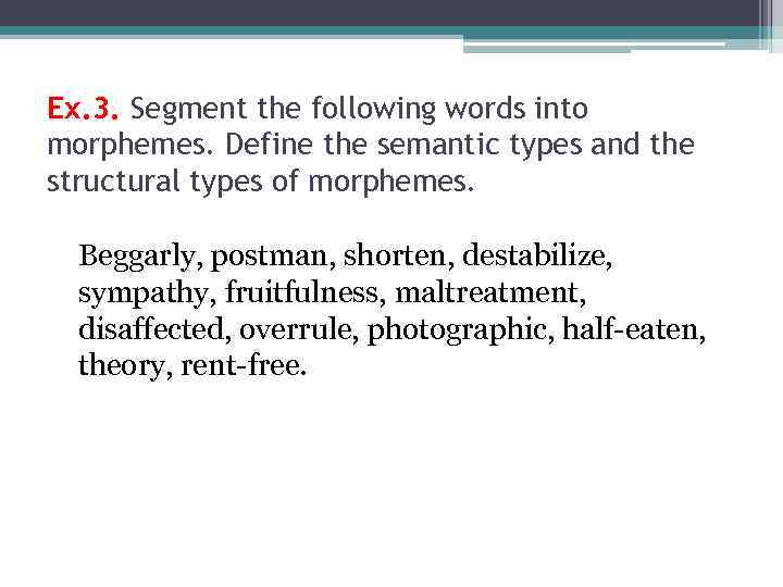 Ex. 3. Segment the following words into morphemes. Define the semantic types and the