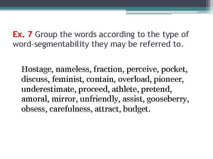 Ex. 7 Group the words according to the type of word-segmentability they may be