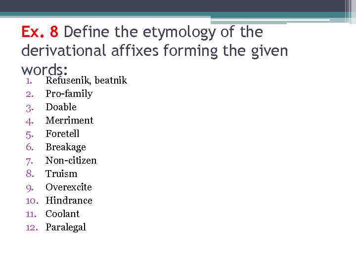 Ex. 8 Define the etymology of the derivational affixes forming the given words: 1.