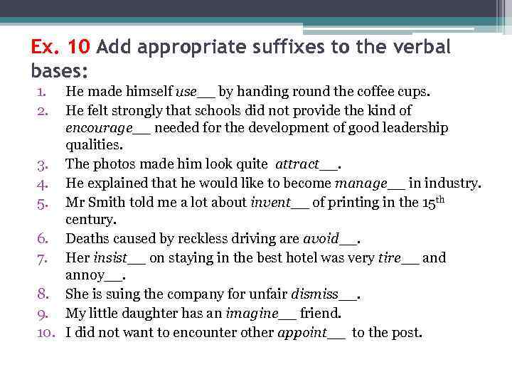 Ex. 10 Add appropriate suffixes to the verbal bases: 1. 2. He made himself