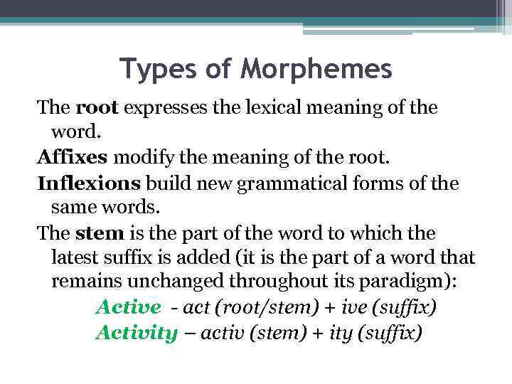 Types of Morphemes The root expresses the lexical meaning of the word. Affixes modify