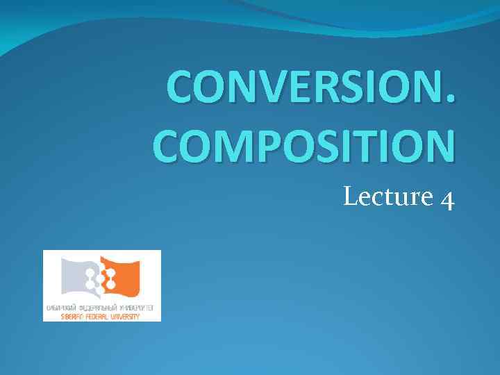 CONVERSION. COMPOSITION Lecture 4 