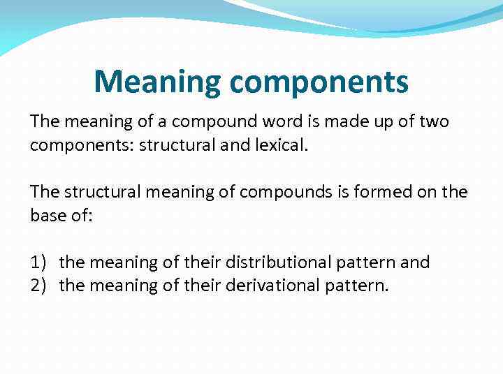 Meaning components The meaning of a compound word is made up of two components: