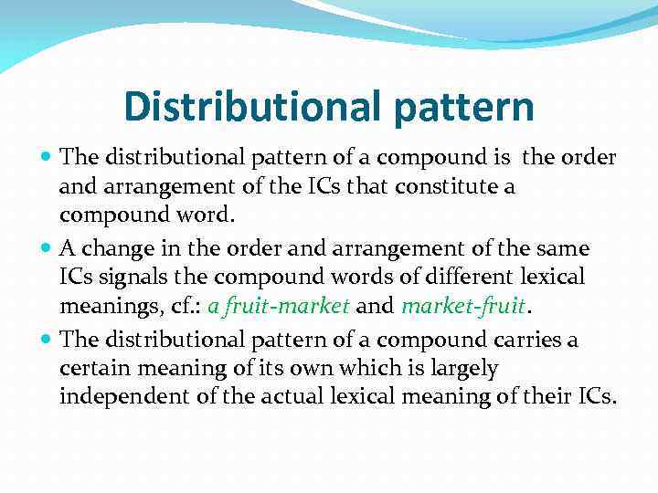 Distributional pattern The distributional pattern of a compound is the order and arrangement of