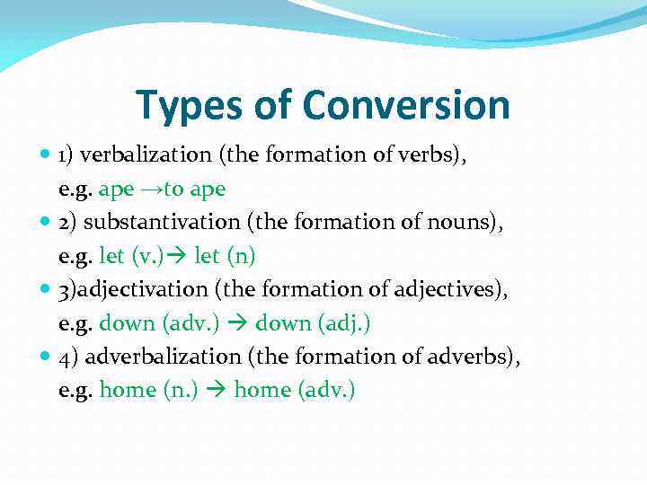 Types of Conversion 1) verbalization (the formation of verbs), e. g. ape →to ape