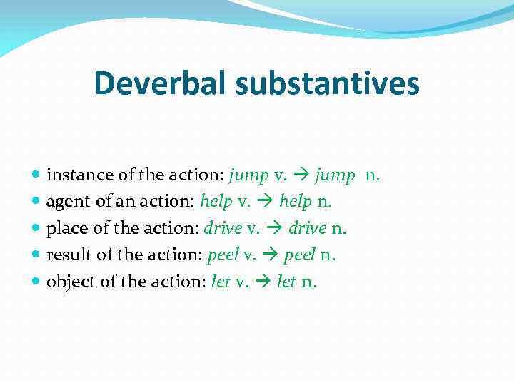 Deverbal substantives instance of the action: jump v. jump n. agent of an action: