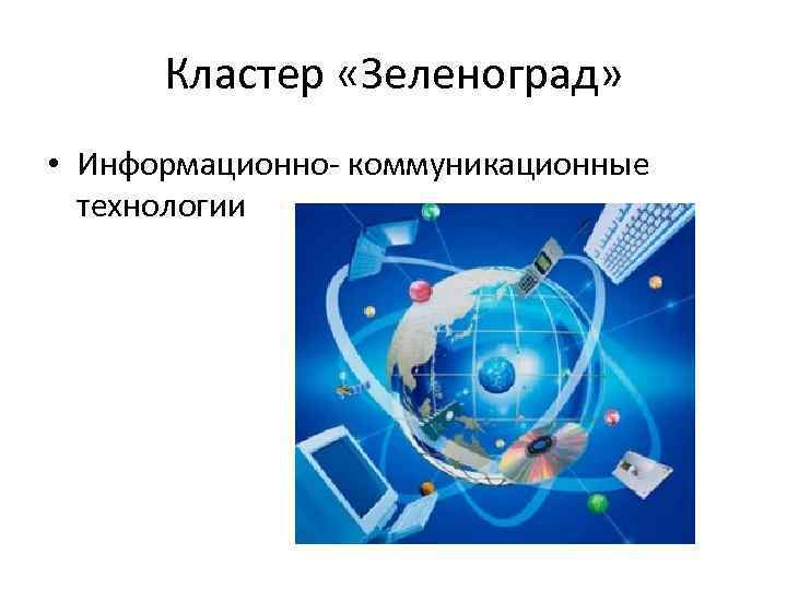 Кластер «Зеленоград» • Информационно- коммуникационные технологии 