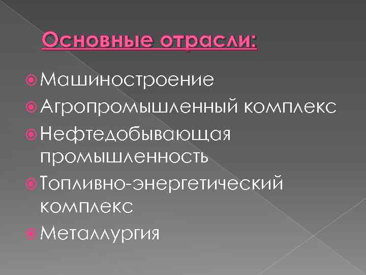 Основные отрасли: Машиностроение Агропромышленный комплекс Нефтедобывающая промышленность Топливно-энергетический комплекс Металлургия 