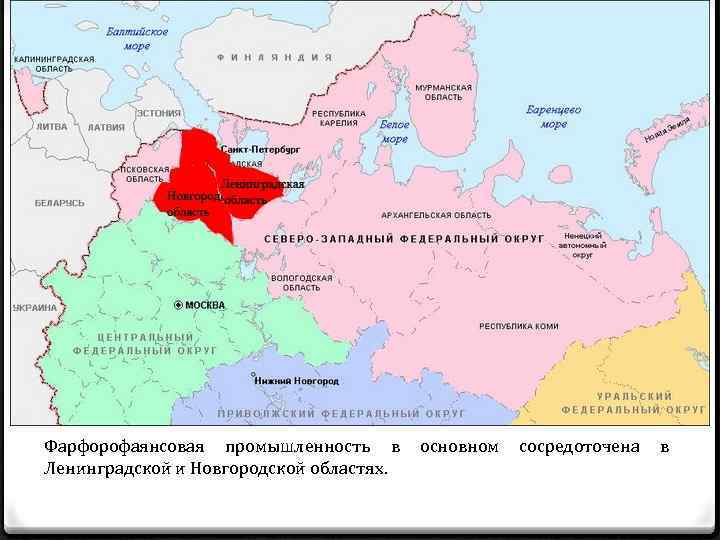 Фарфорофаянсовая промышленность в основном сосредоточена в Ленинградской и Новгородской областях. 