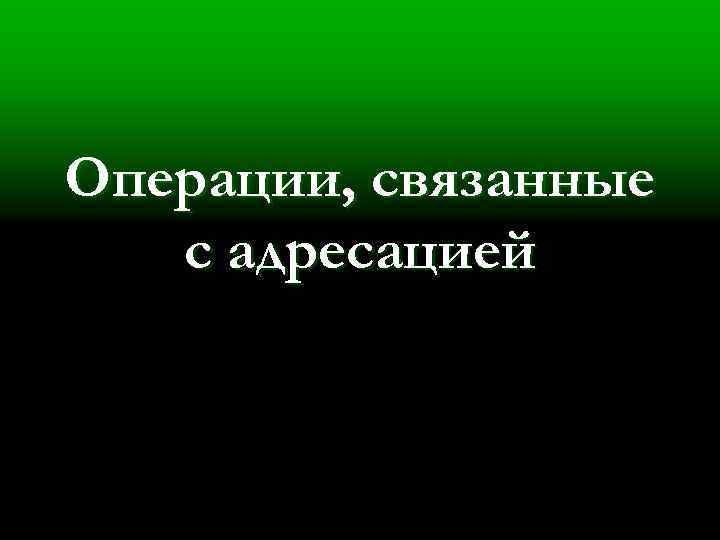 Операции, связанные с адресацией 