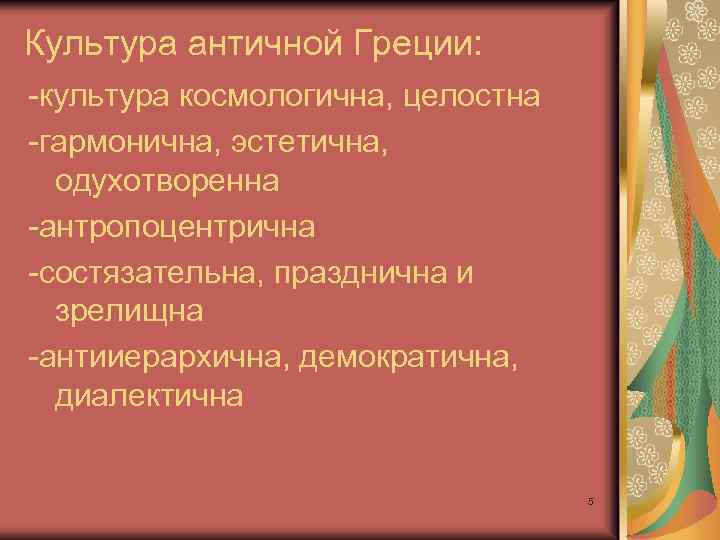 Культура античной Греции: -культура космологична, целостна -гармонична, эстетична, одухотворенна -антропоцентрична -состязательна, празднична и зрелищна