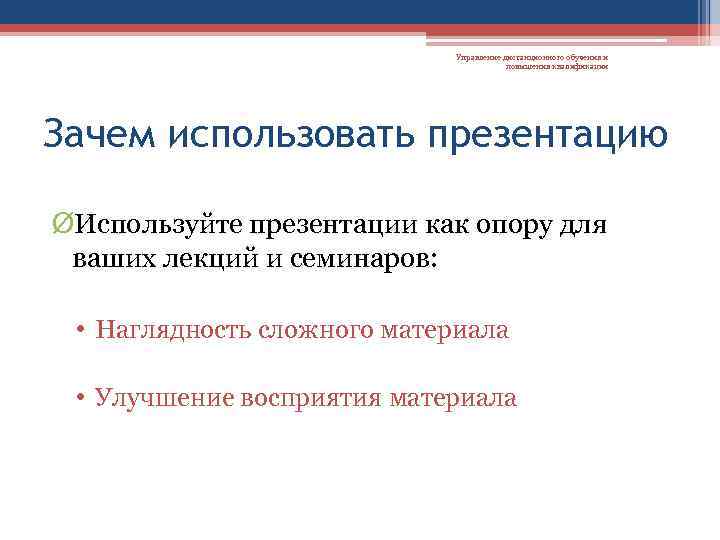 Управление дистанционного обучения и повышения квалификации Зачем использовать презентацию ØИспользуйте презентации как опору для