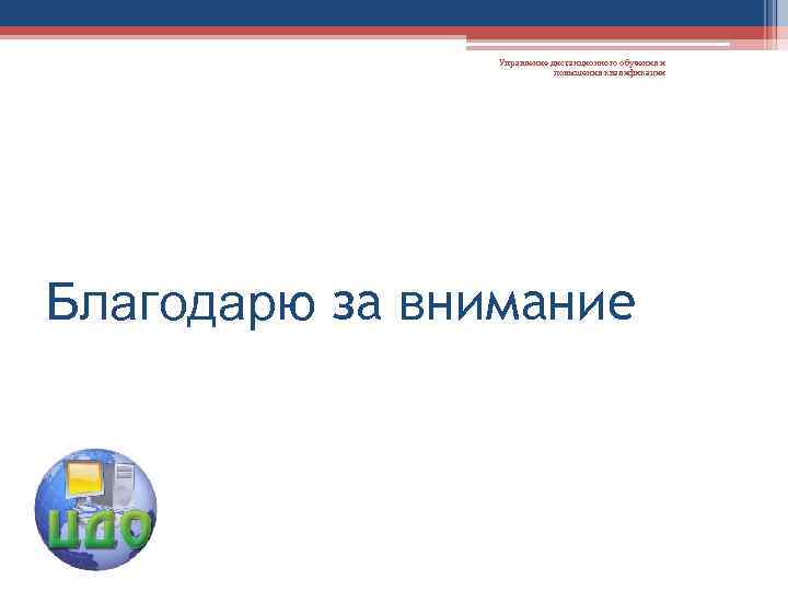 Управление дистанционного обучения и повышения квалификации Благодарю за внимание 