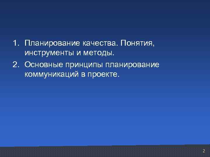 1. Планирование качества. Понятия, инструменты и методы. 2. Основные принципы планирование коммуникаций в проекте.