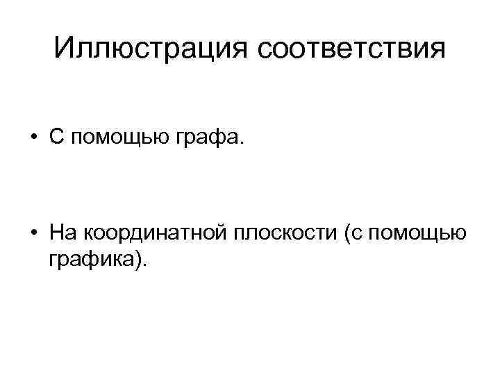 Иллюстрация соответствия • С помощью графа. • На координатной плоскости (с помощью графика). 