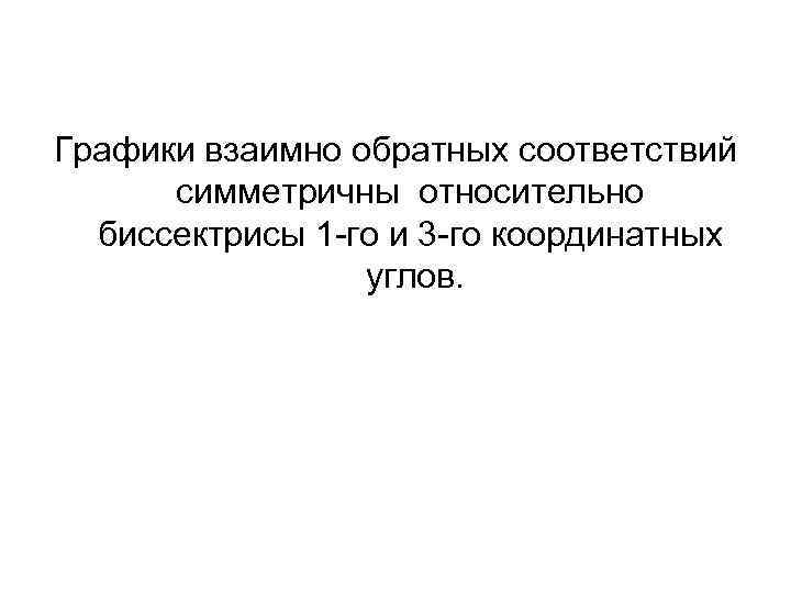 Графики взаимно обратных соответствий симметричны относительно биссектрисы 1 -го и 3 -го координатных углов.