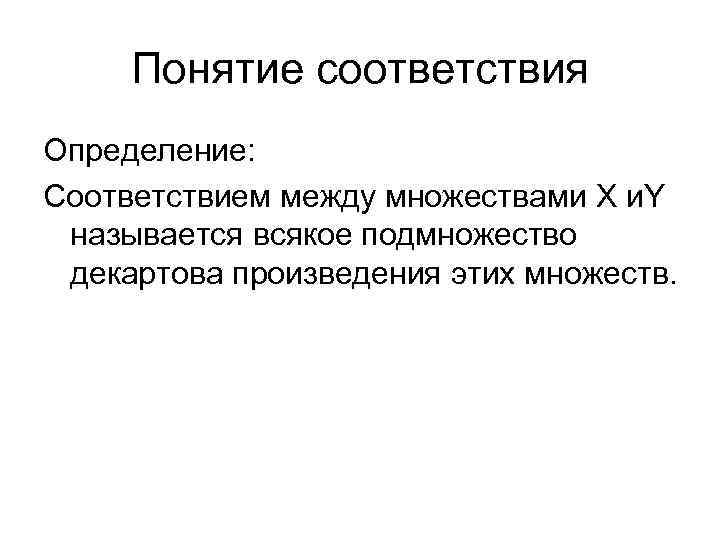 Понятие соответствия Определение: Соответствием между множествами X и. Y называется всякое подмножество декартова произведения