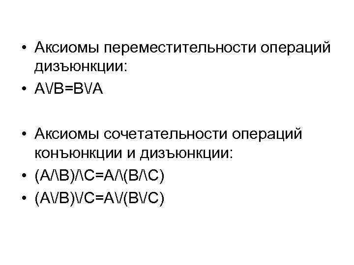  • Аксиомы переместительности операций дизъюнкции: • А/В=В/А • Аксиомы сочетательности операций конъюнкции и